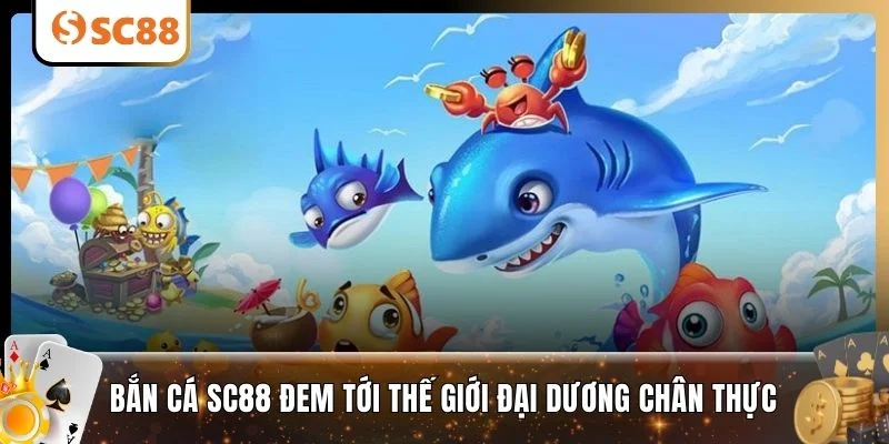 Bắn cá SC88 đem tới thế giới đại dương chân thực