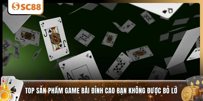 Top sản phẩm game bài đỉnh cao bạn không được bỏ lỡ